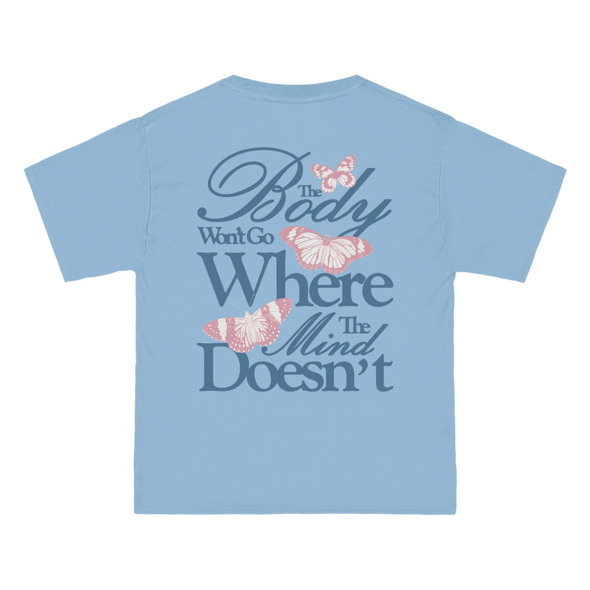 THE BODY WON'T GO WHERE THE MIND DOESN'T  - TEE