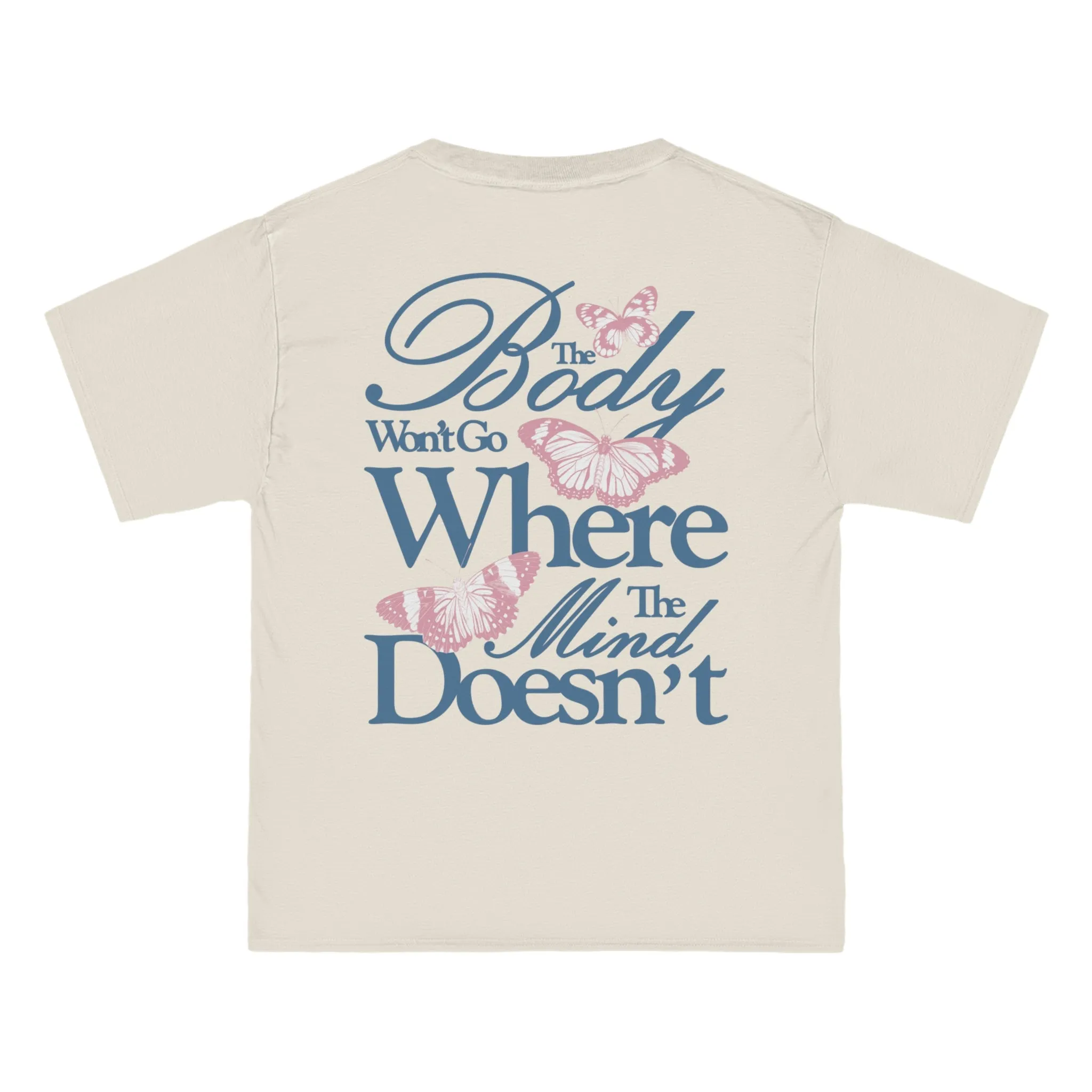 THE BODY WON'T GO WHERE THE MIND DOESN'T  - TEE